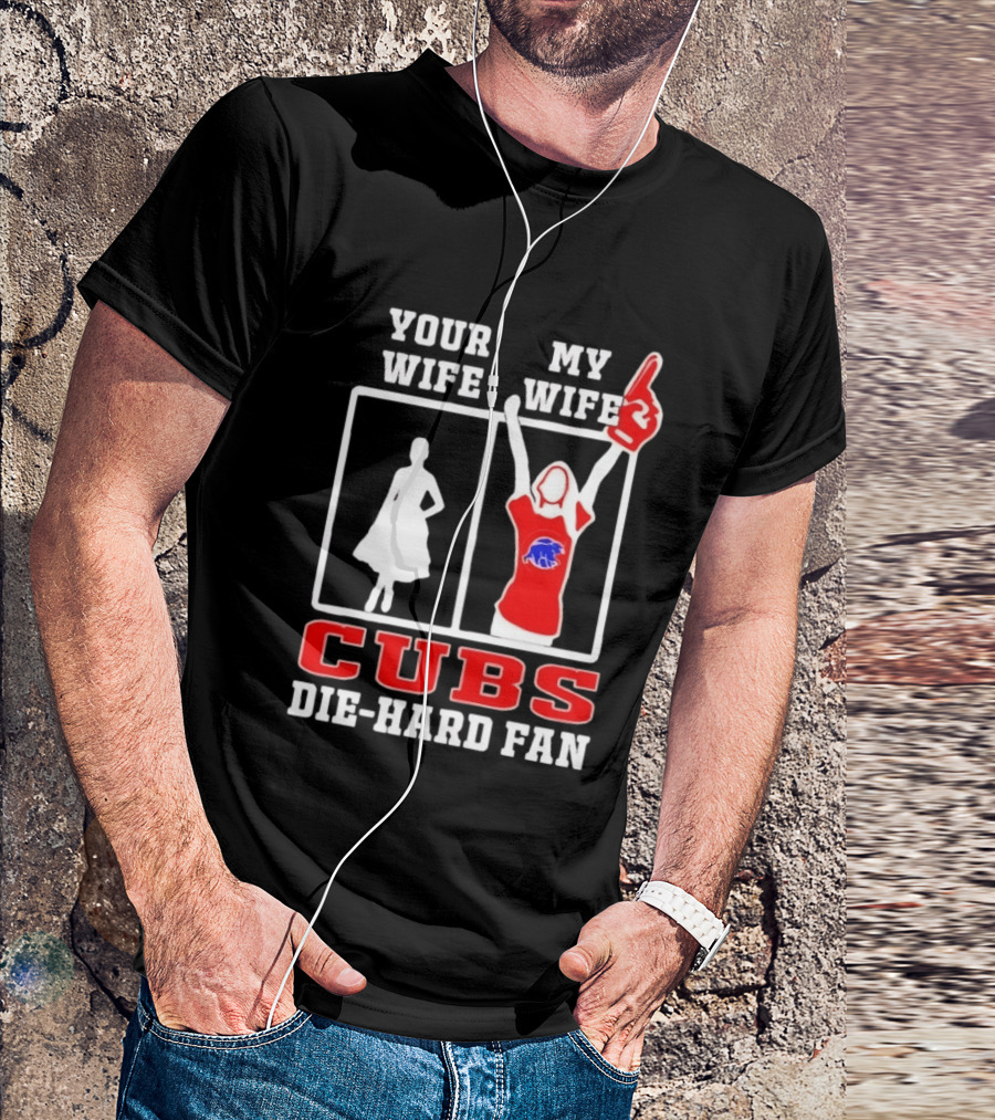Your Wife My Wife Cubs Die Hard Fan T-Shirt
