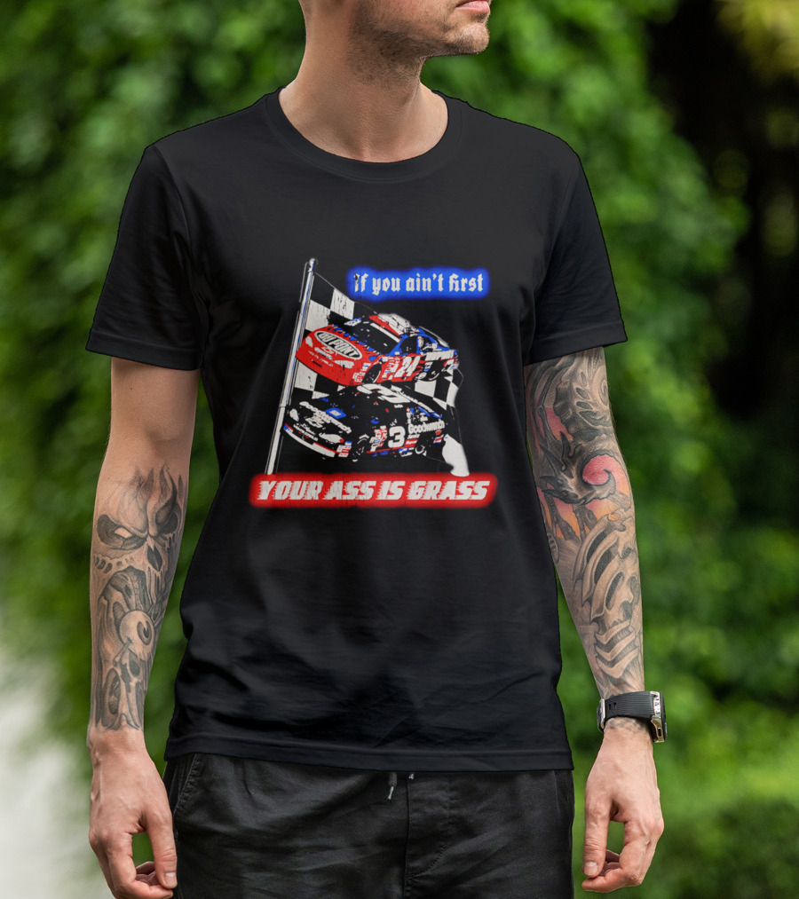 Jeff Gordon Dale Earnhardt NASCAR If You Ain't First Your Ass Is Grass Racing Cars T-Shirt