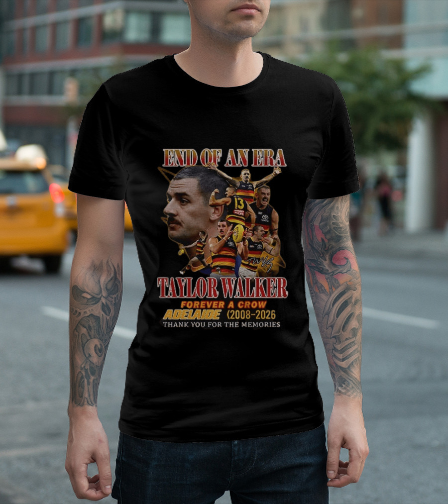 End Of An Era Taylor Walker Forever A Crow Adelaide 2008 To 2026 Thank You For The Memories T-Shirt