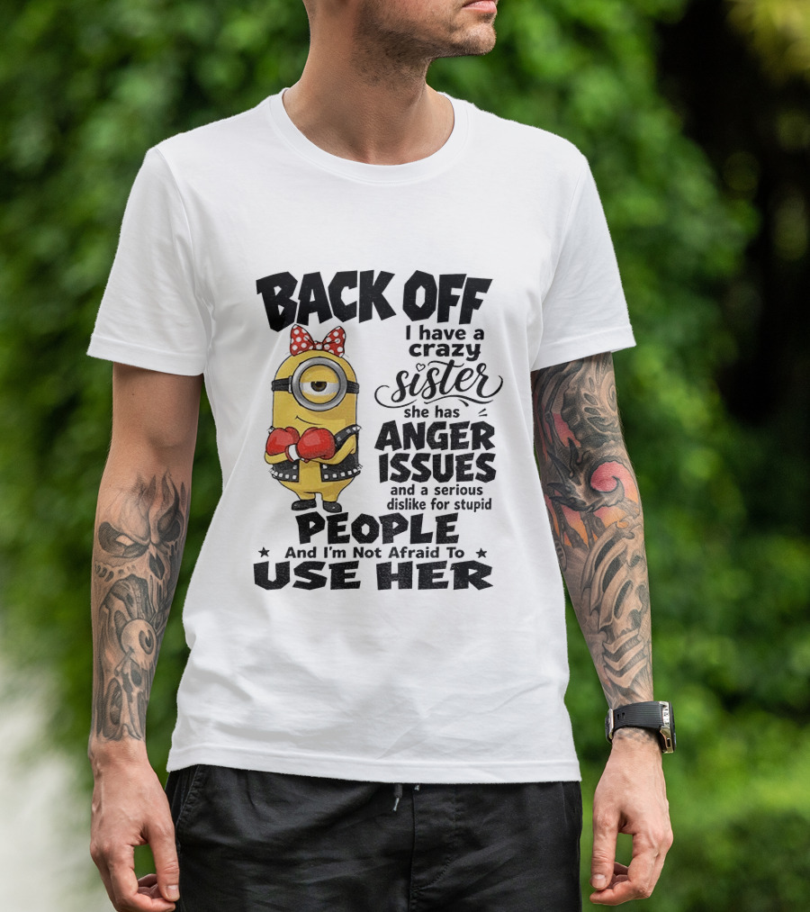 Back Off Minion Crazy Sister Anger Issues Not Afraid To Use Her T-Shirt