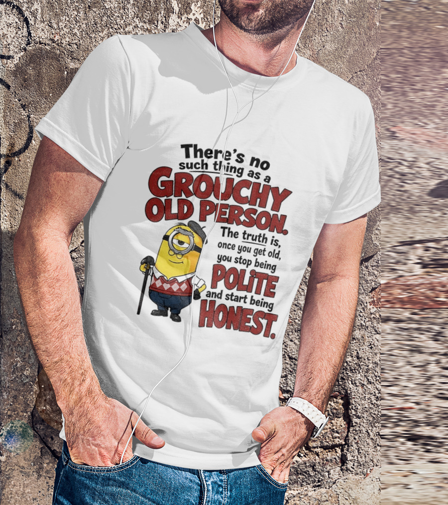 There's No Such Thing As A Grouchy Old Person Minion The Truth Is Once You Get Old You Stop Being Polite And Start Being Honest T-Shirt