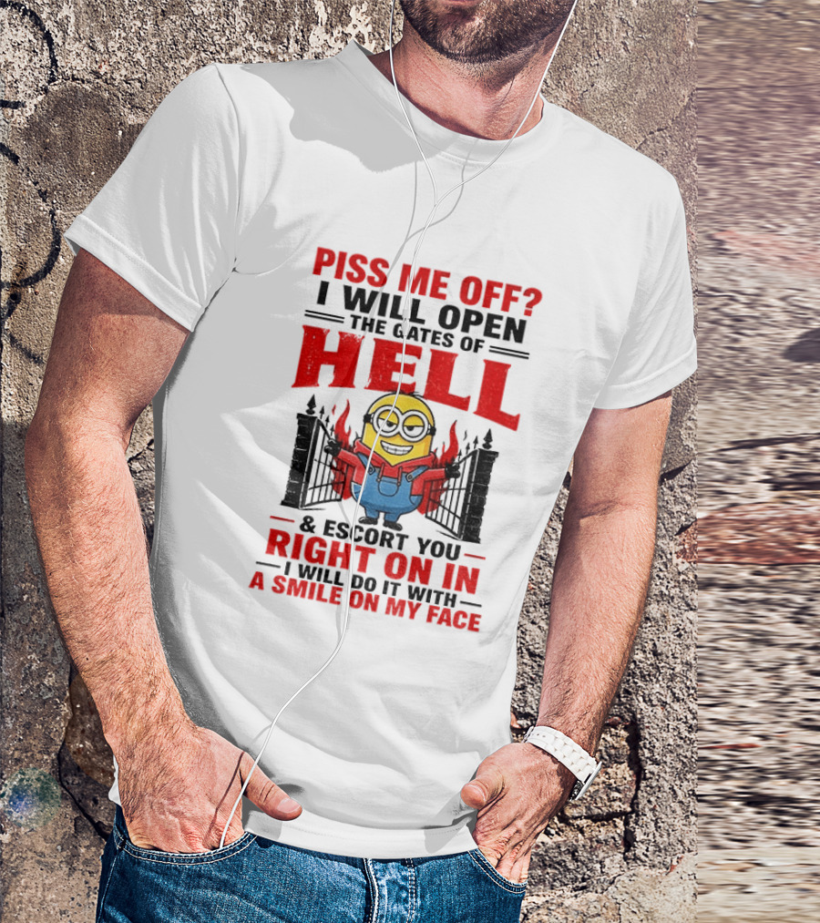Piss Me Off I Will Open The Gates Of Hell And Escort You Right On In With A Smile On My Face Minion T-Shirt
