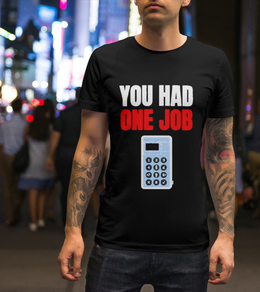 You Had One Job Calculator Math Fail Humor T-Shirt