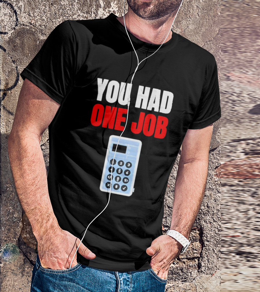You Had One Job Calculator Math Fail Humor T-Shirt