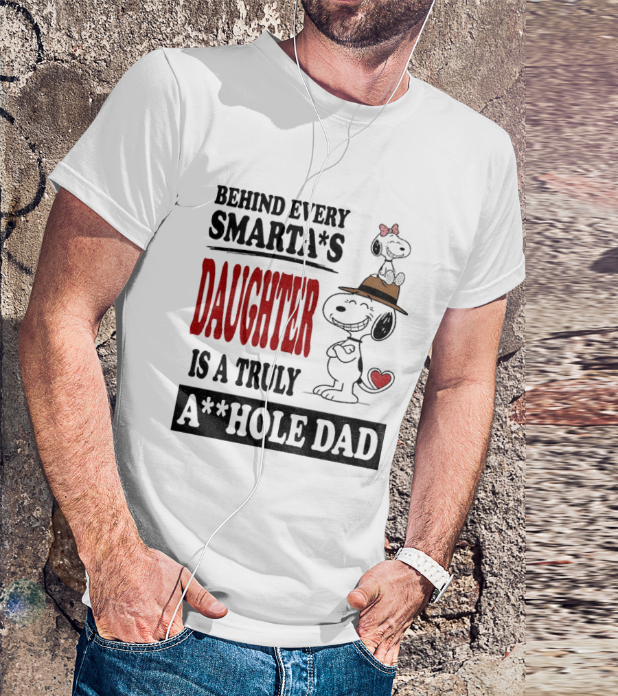 Peanuts Snoopy Behind Every Smarta's Daughter Is A Truly A**hole Dad T-Shirt