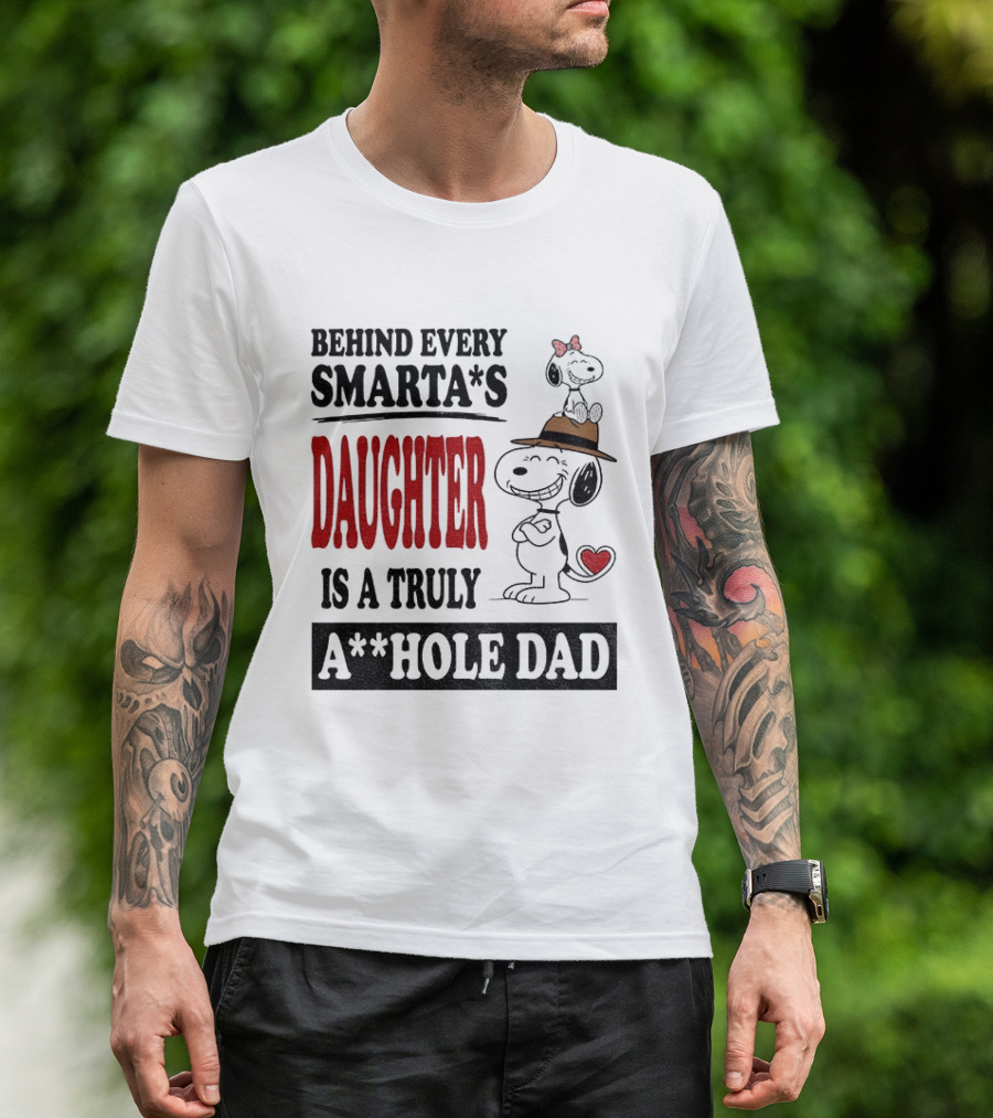 Peanuts Snoopy Behind Every Smarta's Daughter Is A Truly A**hole Dad T-Shirt