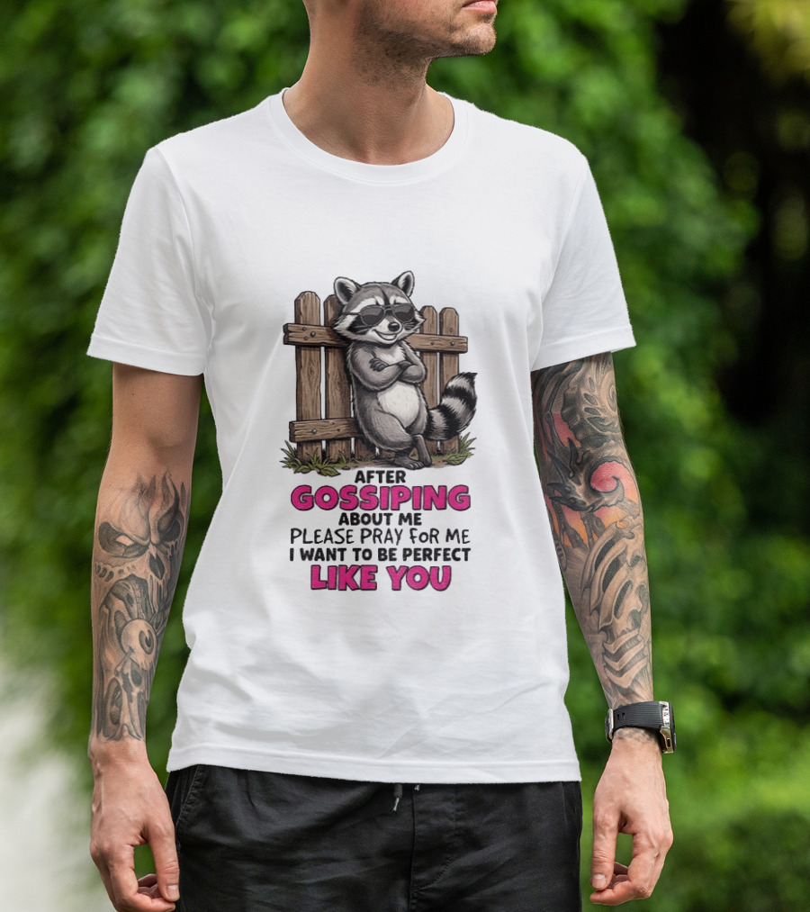 After Gossiping About Me Please Pray For Me I Want To Be Perfect Like You Raccoon Fence T-Shirt