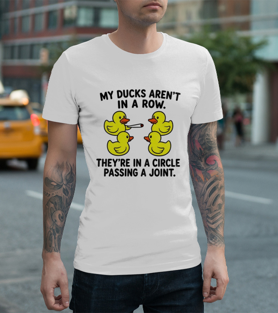 My Ducks Aren't In A Row They're In A Circle Passing A Joint T-Shirt