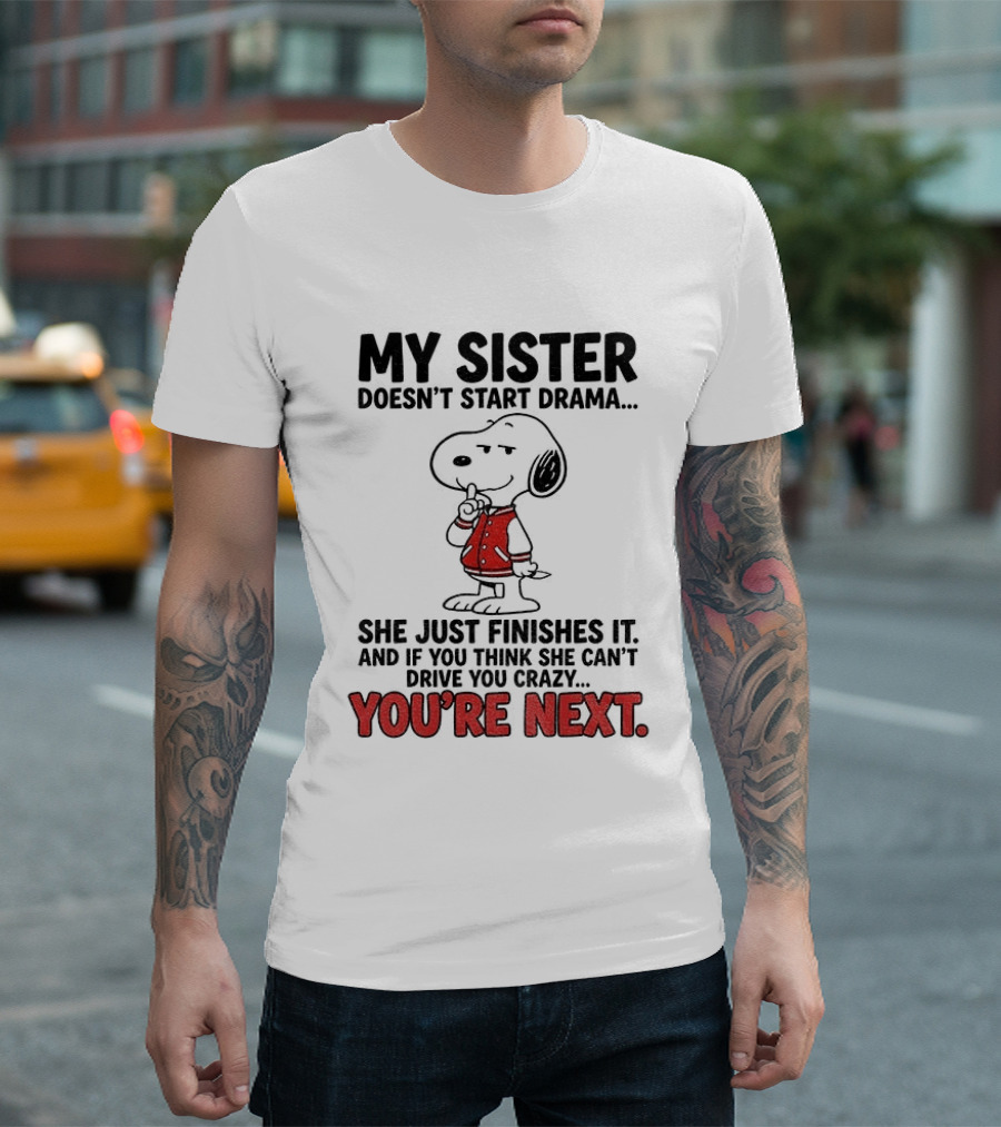 My Sister Doesn't Start Drama Finishes It Snoopy You're Next Peanuts T-Shirt