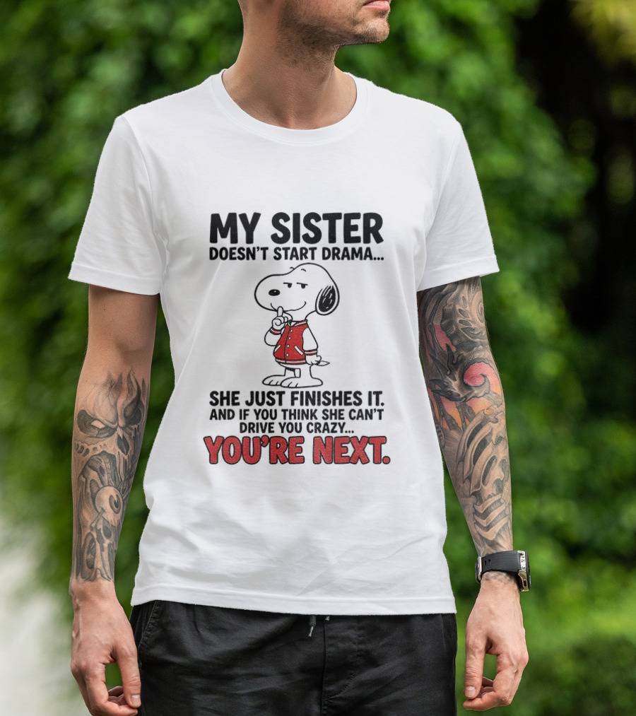 My Sister Doesn't Start Drama Finishes It Snoopy You're Next Peanuts T-Shirt