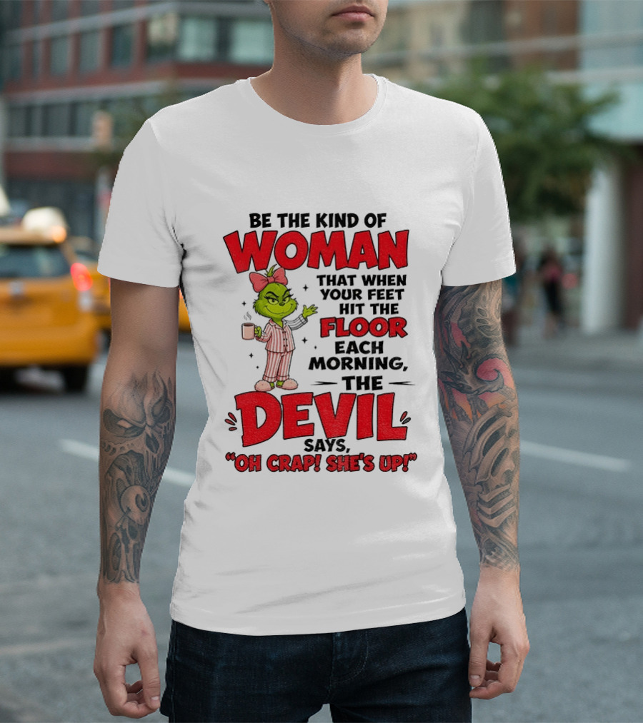 Grinch Pajamas Be The Kind Of Woman When Your Feet Hit The Floor Each Morning The Devil Says Oh Crap She's Up T-Shirt