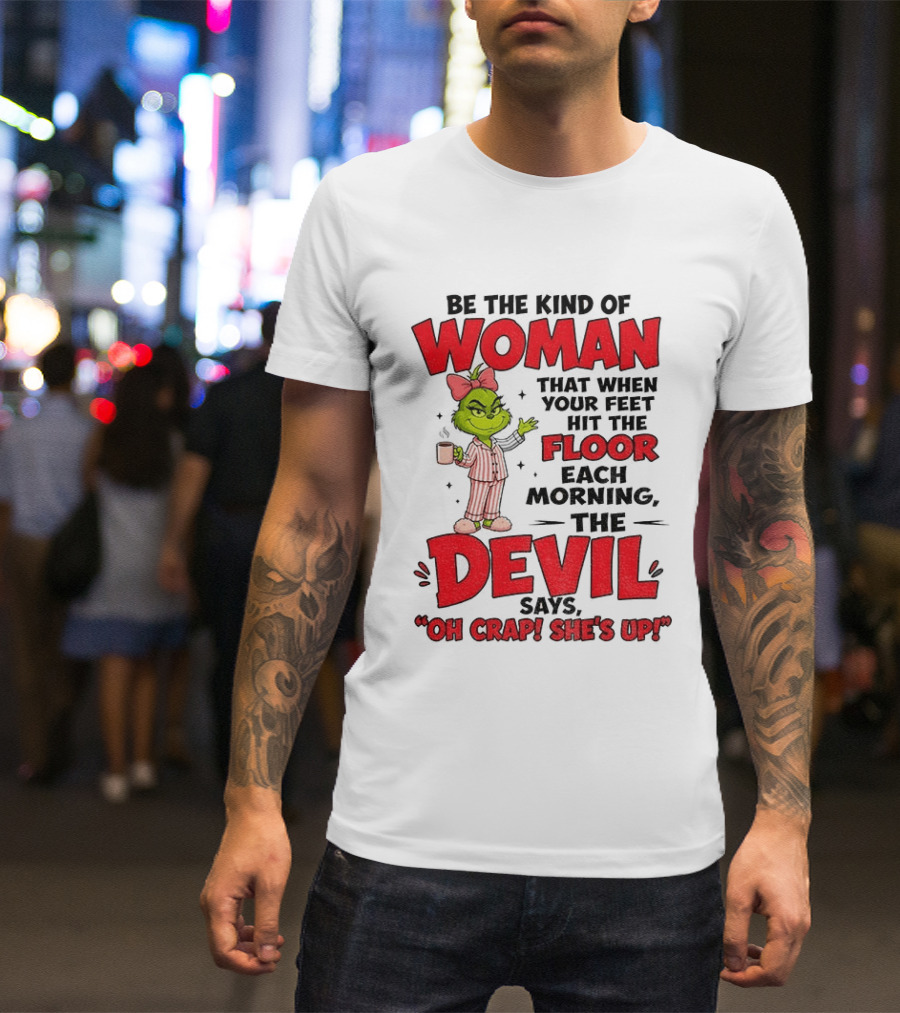 Grinch Pajamas Be The Kind Of Woman When Your Feet Hit The Floor Each Morning The Devil Says Oh Crap She's Up T-Shirt