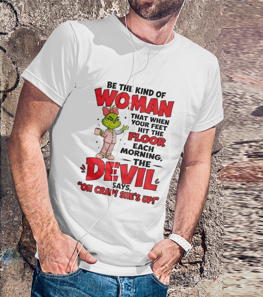 Grinch Pajamas Be The Kind Of Woman When Your Feet Hit The Floor Each Morning The Devil Says Oh Crap She's Up T-Shirt