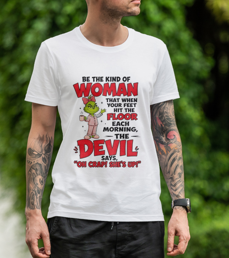 Grinch Pajamas Be The Kind Of Woman When Your Feet Hit The Floor Each Morning The Devil Says Oh Crap She's Up T-Shirt