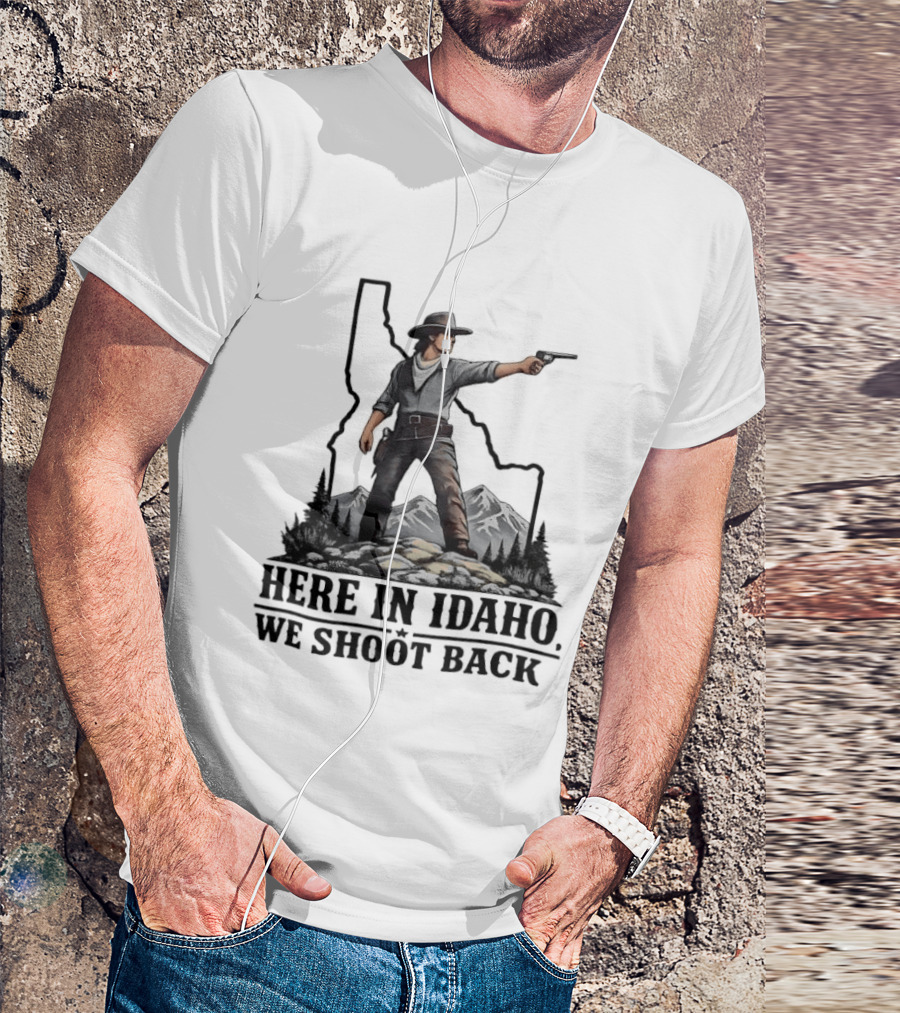 Here In Idaho We Shoot Back Cowboy With Pistol In State Mountains Scene T-Shirt