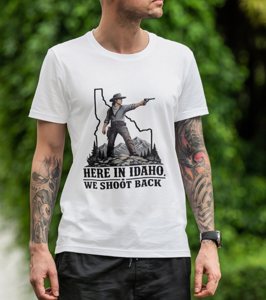 Here In Idaho We Shoot Back Cowboy With Pistol In State Mountains Scene T-Shirt