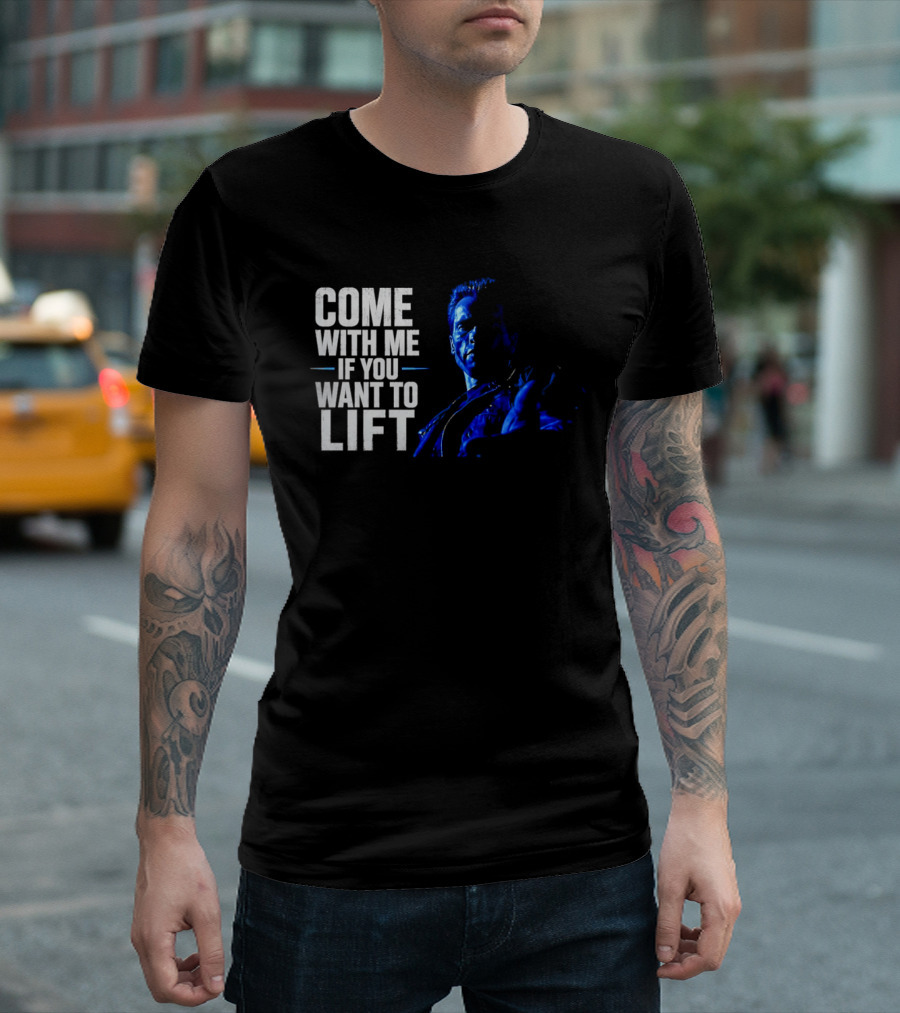 Come With Me If You Want To Lift The Terminator Bodybuilding Motivation T-Shirt