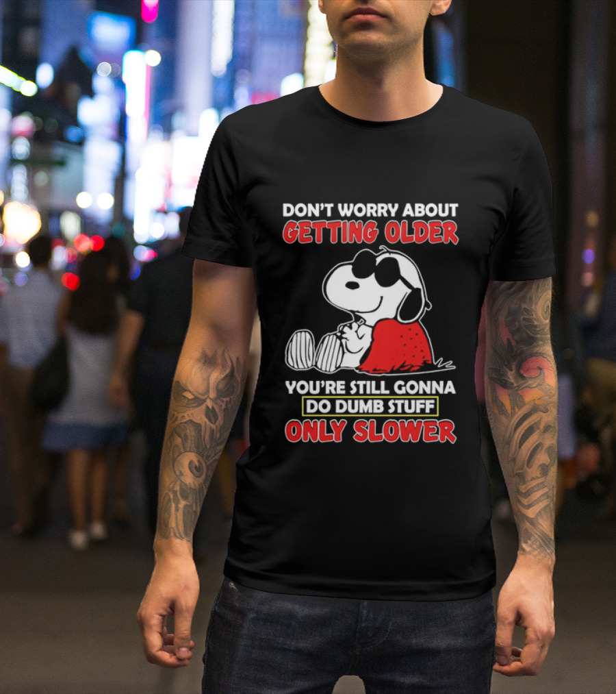 Dont Worry About Getting Older Snoopy Sunglasses You're Still Gonna Do Dumb Stuff Only Slower Blanket Cartoon T-Shirt
