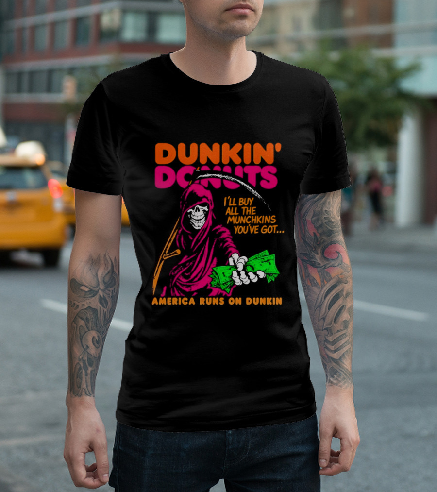 Dunkin' Donuts America Runs On Dunkin I'll Buy All The Munchins You've Got Grim Reaper Money T-Shirt