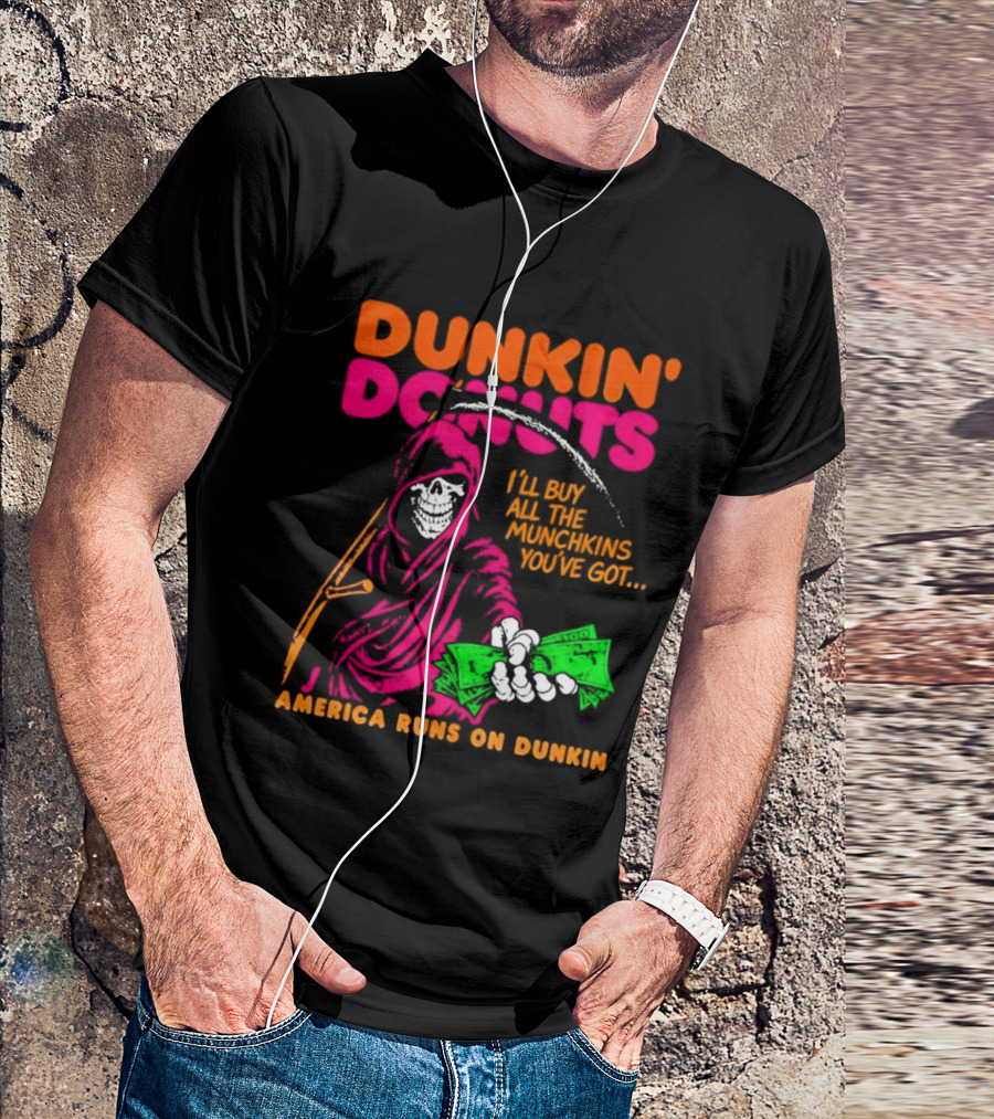 Dunkin' Donuts America Runs On Dunkin I'll Buy All The Munchins You've Got Grim Reaper Money T-Shirt