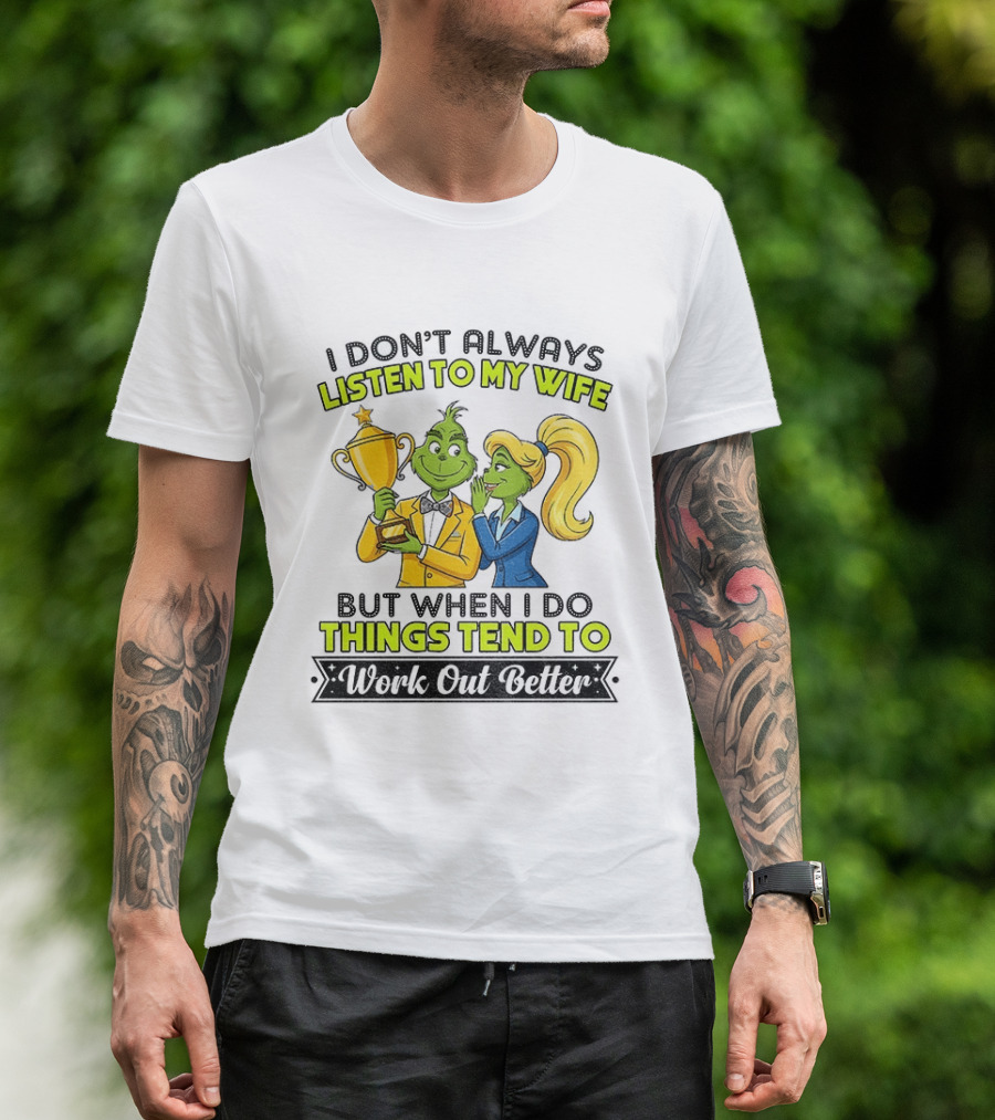 Grinch Couple Trophy I Don't Always Listen To My Wife But When I Do Things Tend To Work Out Better T-Shirt