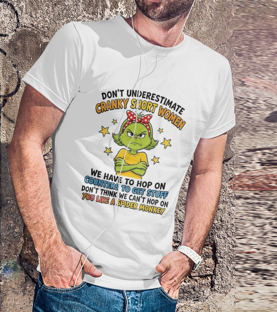 Don't Underestimate Cranky Short Women We Have To Hop On Counters Don't Think We Can't Hop On You Like A Spider Monkey T-Shirt