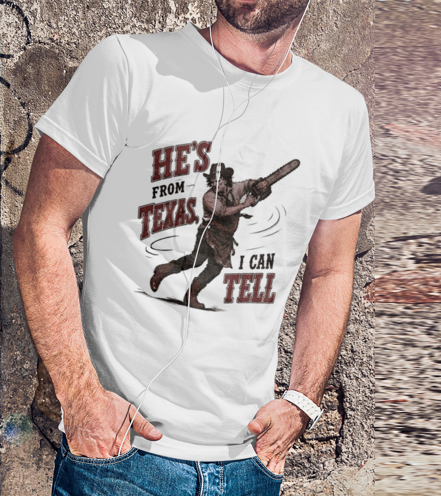 He's From Texas I Can Tell Horror Movie Leatherface T-Shirt