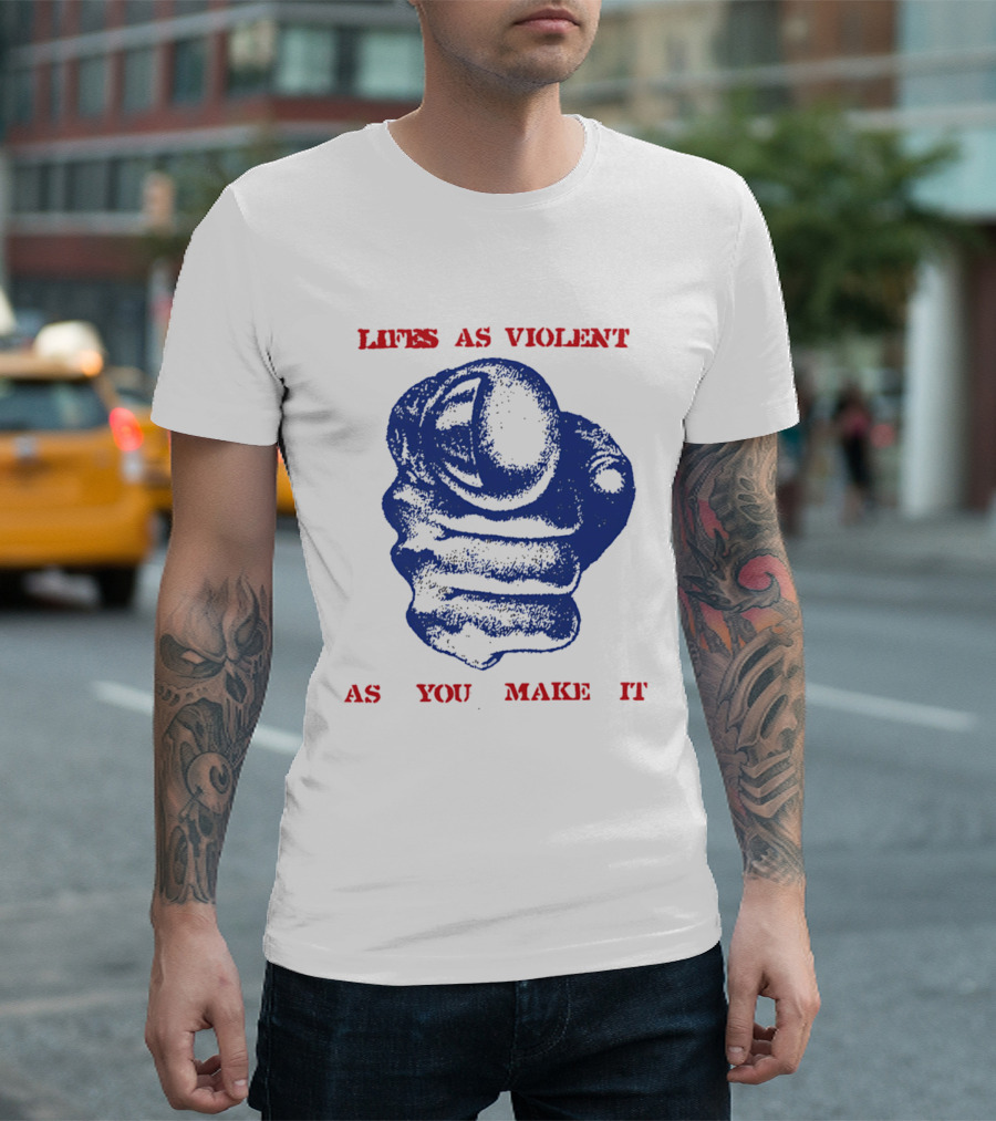 Lifes As Violent As You Make It Fist T-Shirt