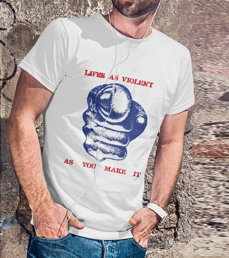 Lifes As Violent As You Make It Fist T-Shirt