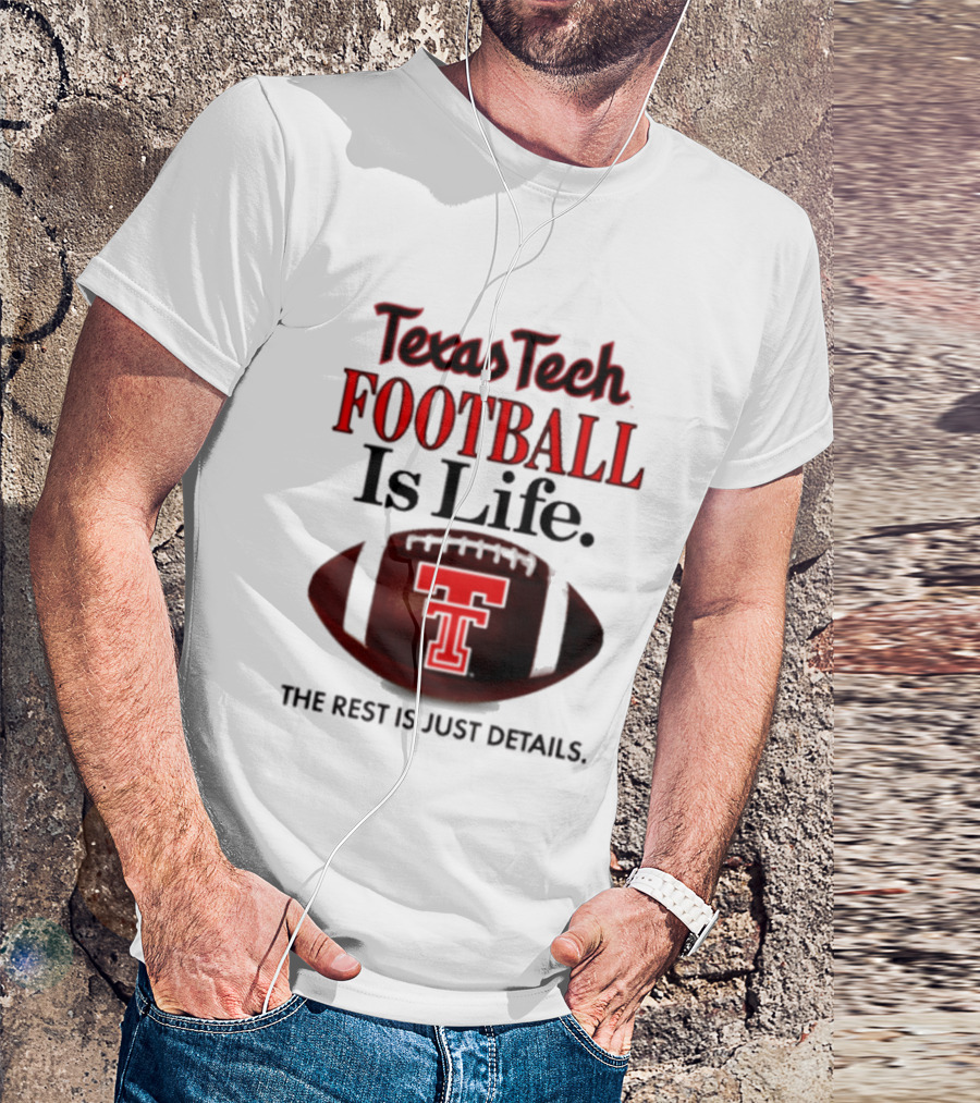 Texas Tech Football Is Life The Rest Is Just Details T-Shirt