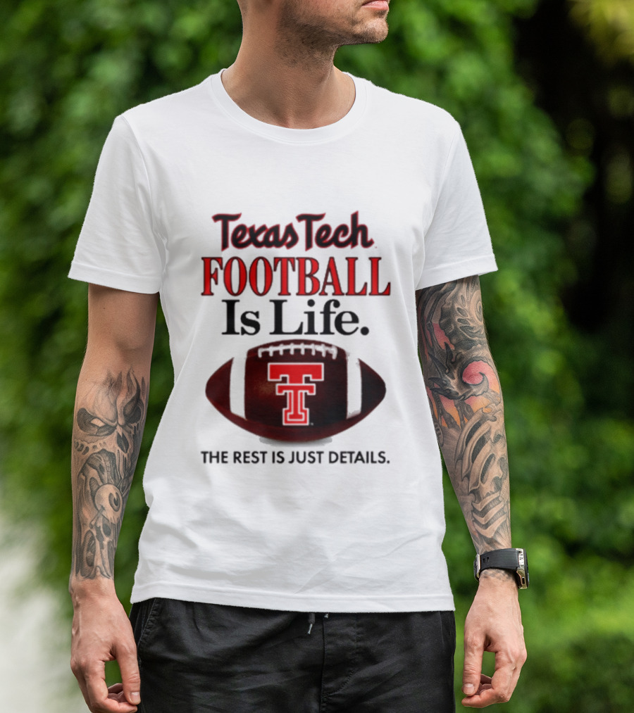 Texas Tech Football Is Life The Rest Is Just Details T-Shirt