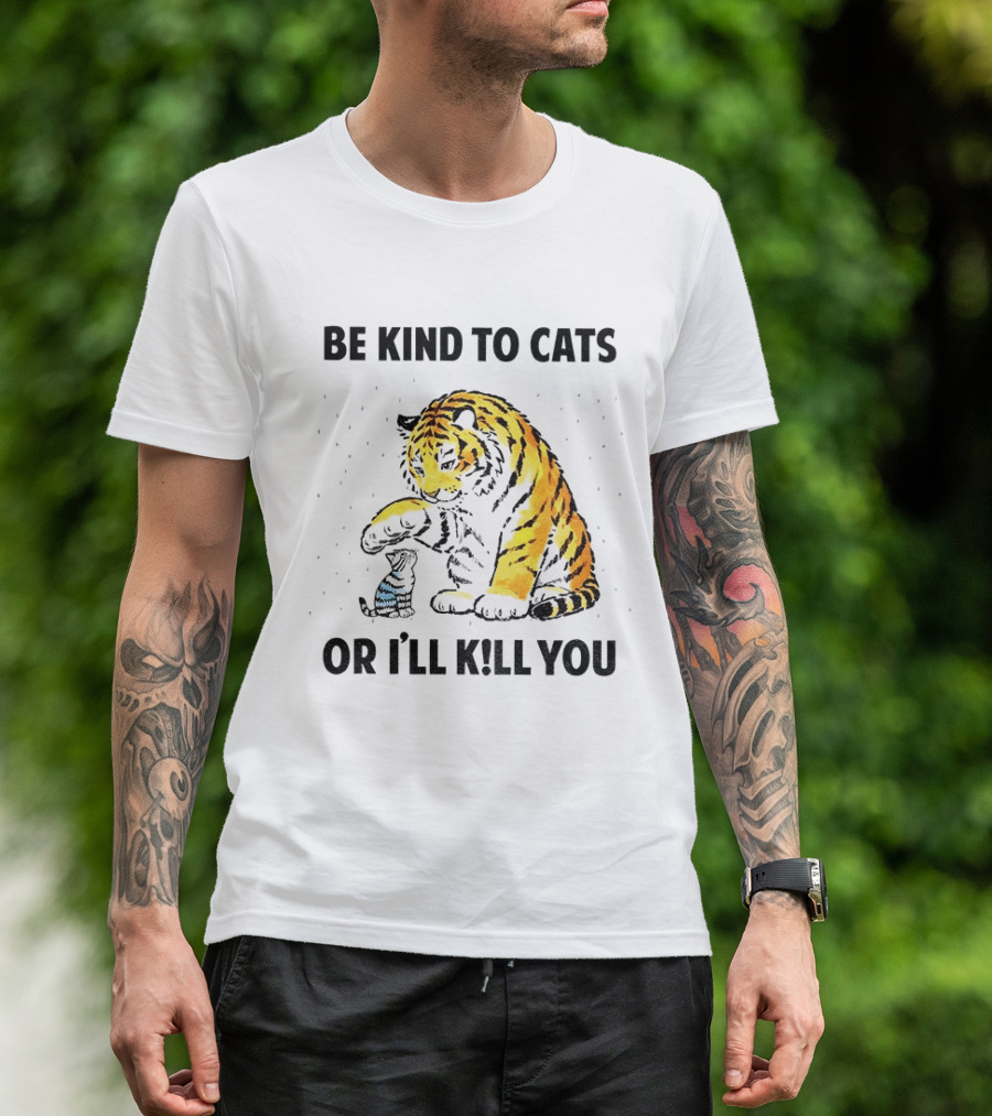 Tiger And Small Cat Be Kind To Cats Or I'll Kill You Animal Lover T-Shirt