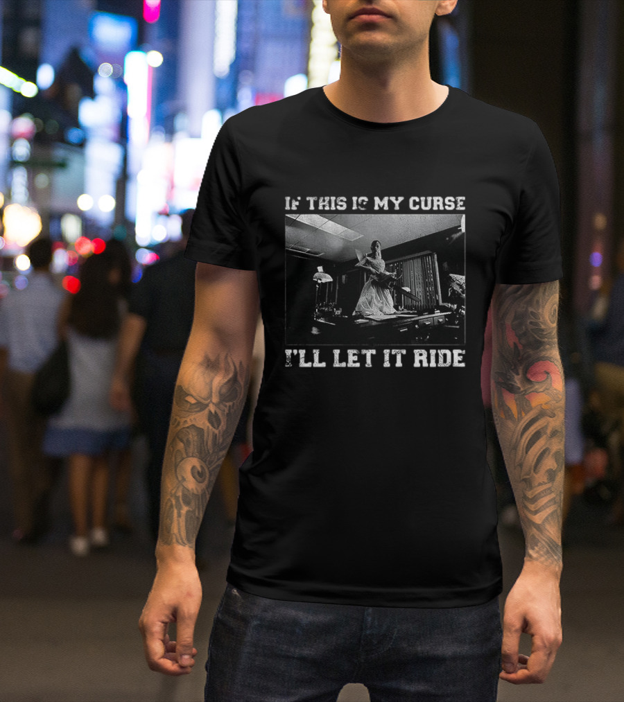 If This Is My Curse I'll Let It Ride Chainsaw Scene T-Shirt