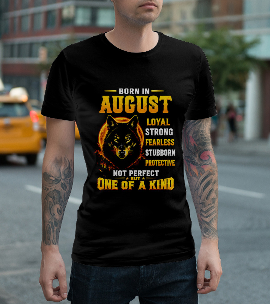 Born In August Loyal Strong Fearless Stubborn Protective Not Perfect But One Of A Kind Wolf T-Shirt