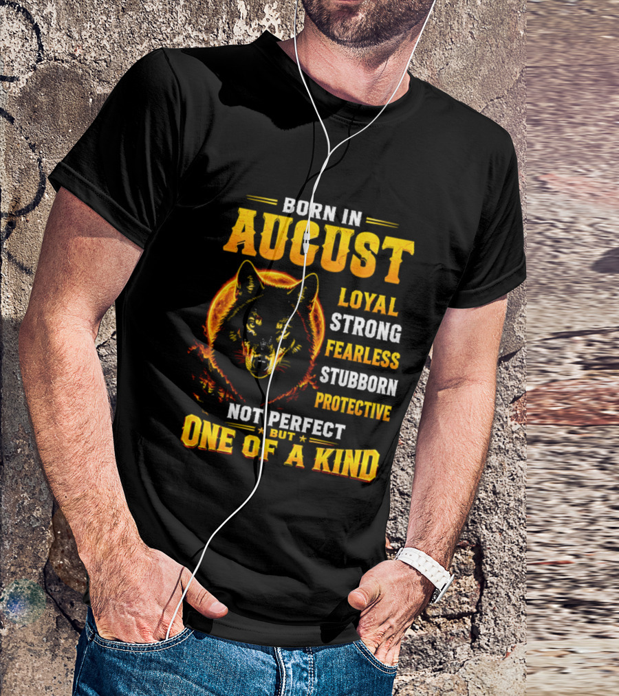 Born In August Loyal Strong Fearless Stubborn Protective Not Perfect But One Of A Kind Wolf T-Shirt