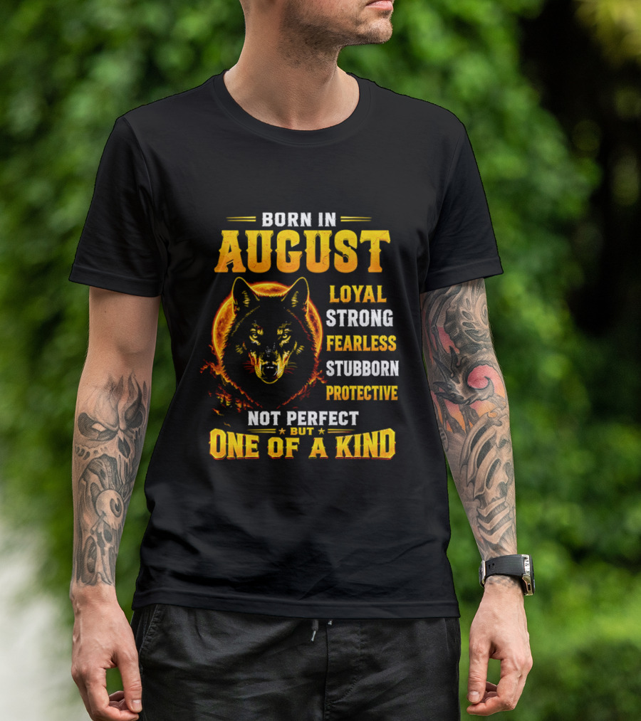 Born In August Loyal Strong Fearless Stubborn Protective Not Perfect But One Of A Kind Wolf T-Shirt