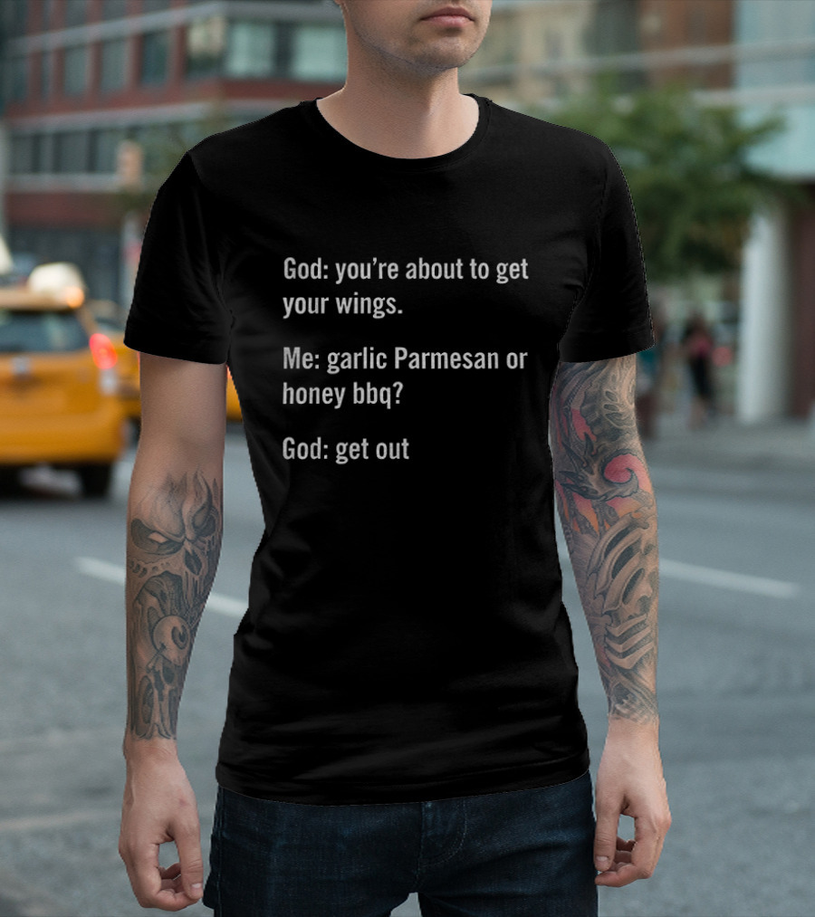 God You're About To Get Your Wings Me Garlic Parmesan Or Honey BBQ God Get Out T-Shirt