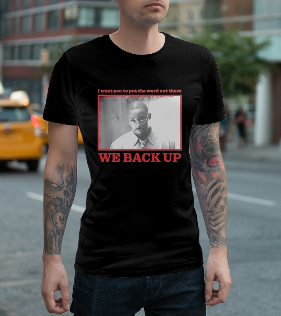 I Want You To Put The Word Out There We Back Up T-Shirt