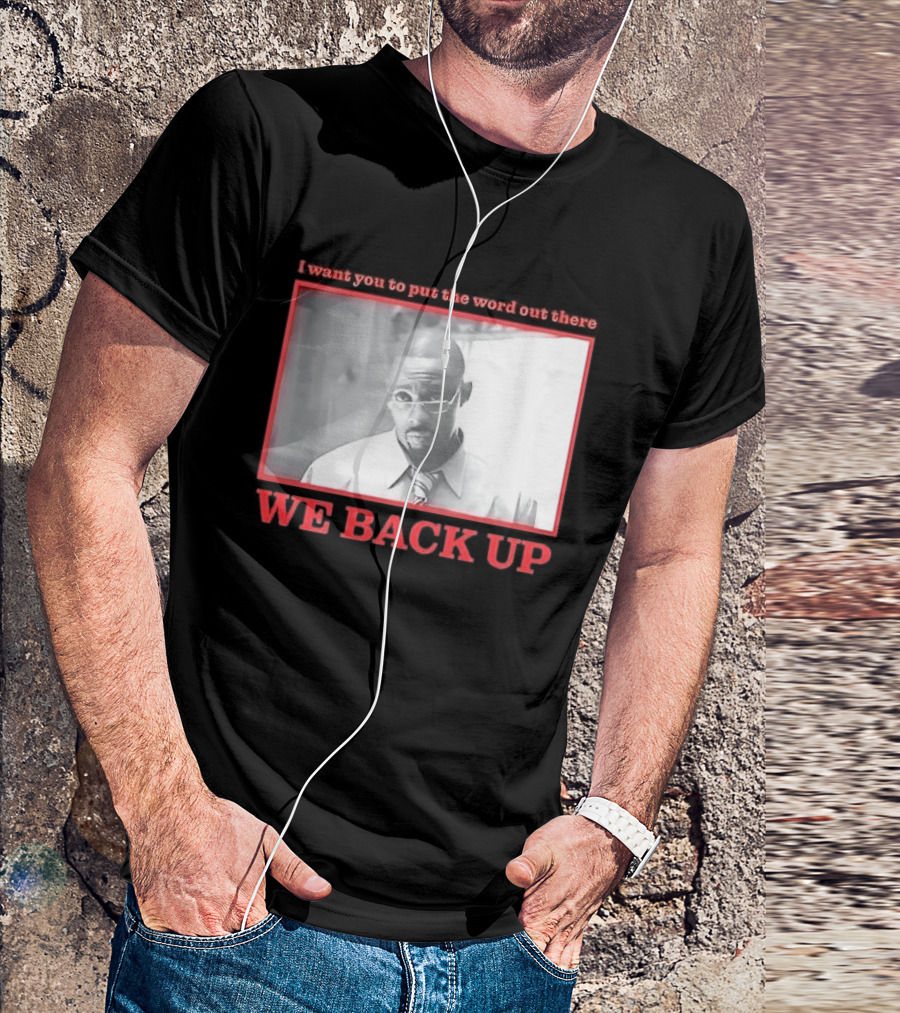 I Want You To Put The Word Out There We Back Up T-Shirt