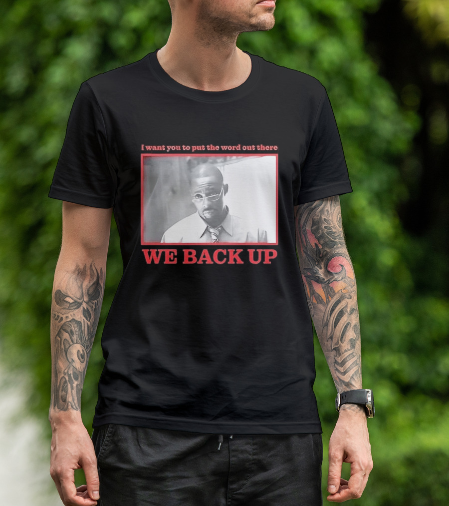 I Want You To Put The Word Out There We Back Up T-Shirt