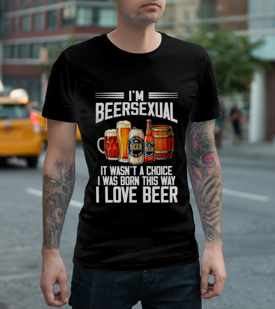 I'm Beersexual Beer Lover Born This Way It Wasn't A Choice T-Shirt