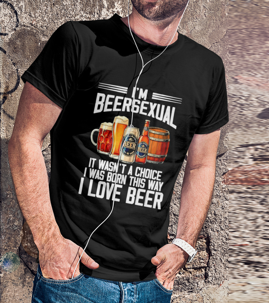 I'm Beersexual Beer Lover Born This Way It Wasn't A Choice T-Shirt