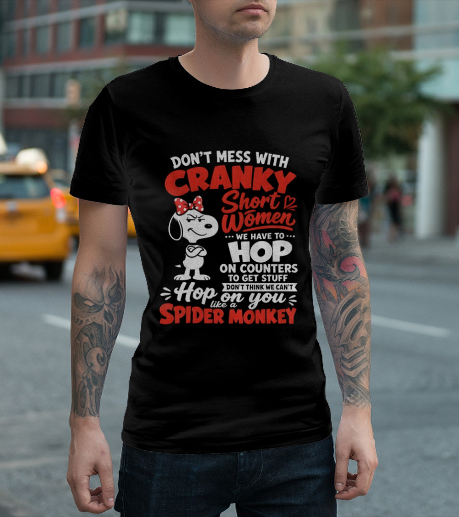 Don't Mess With Cranky Short Women We Have To Hop On Counters Like A Spider Monkey Snoopy Cartoon T-Shirt