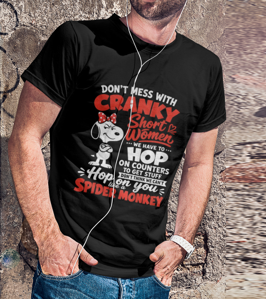 Don't Mess With Cranky Short Women We Have To Hop On Counters Like A Spider Monkey Snoopy Cartoon T-Shirt