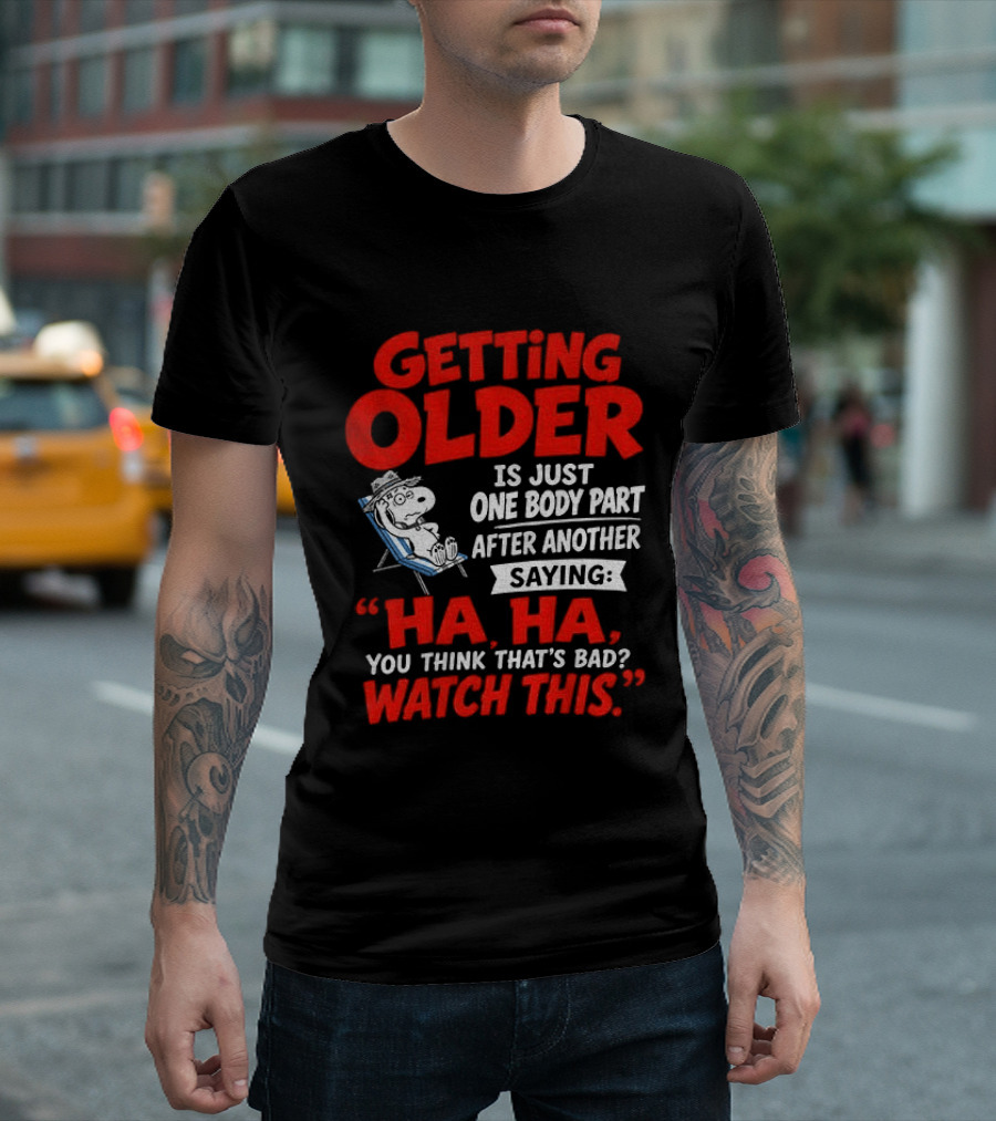 Snoopy Getting Older Is Just One Body Part After Another Ha Ha You Think That's Bad This T-Shirt