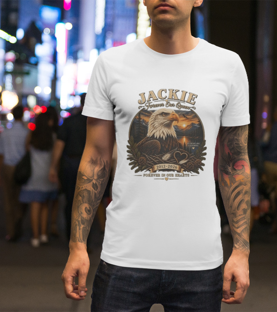 Jackie Forever Our Queen Eagle Big Bear Lake California 2012 2026 Forever In Our Hearts T-Shirt