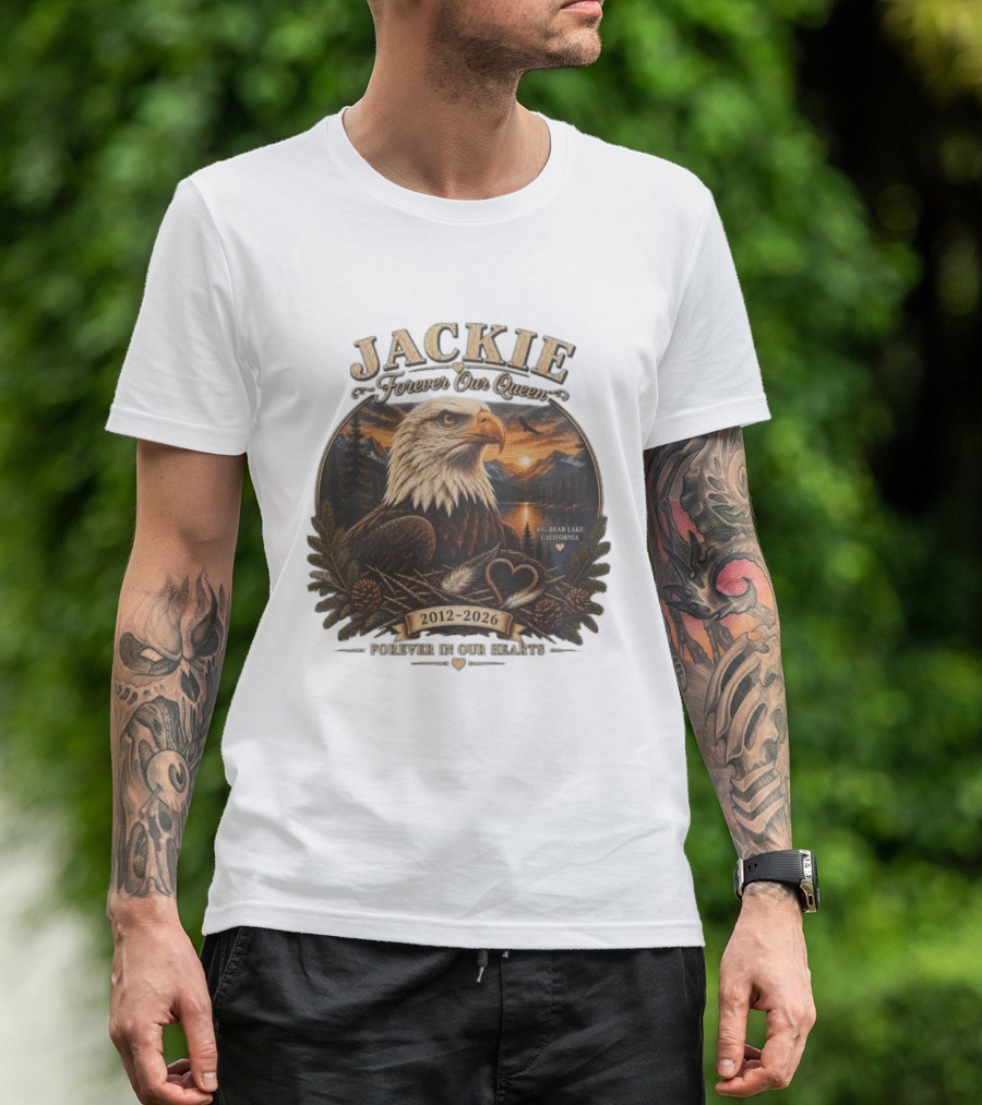 Jackie Forever Our Queen Eagle Big Bear Lake California 2012 2026 Forever In Our Hearts T-Shirt