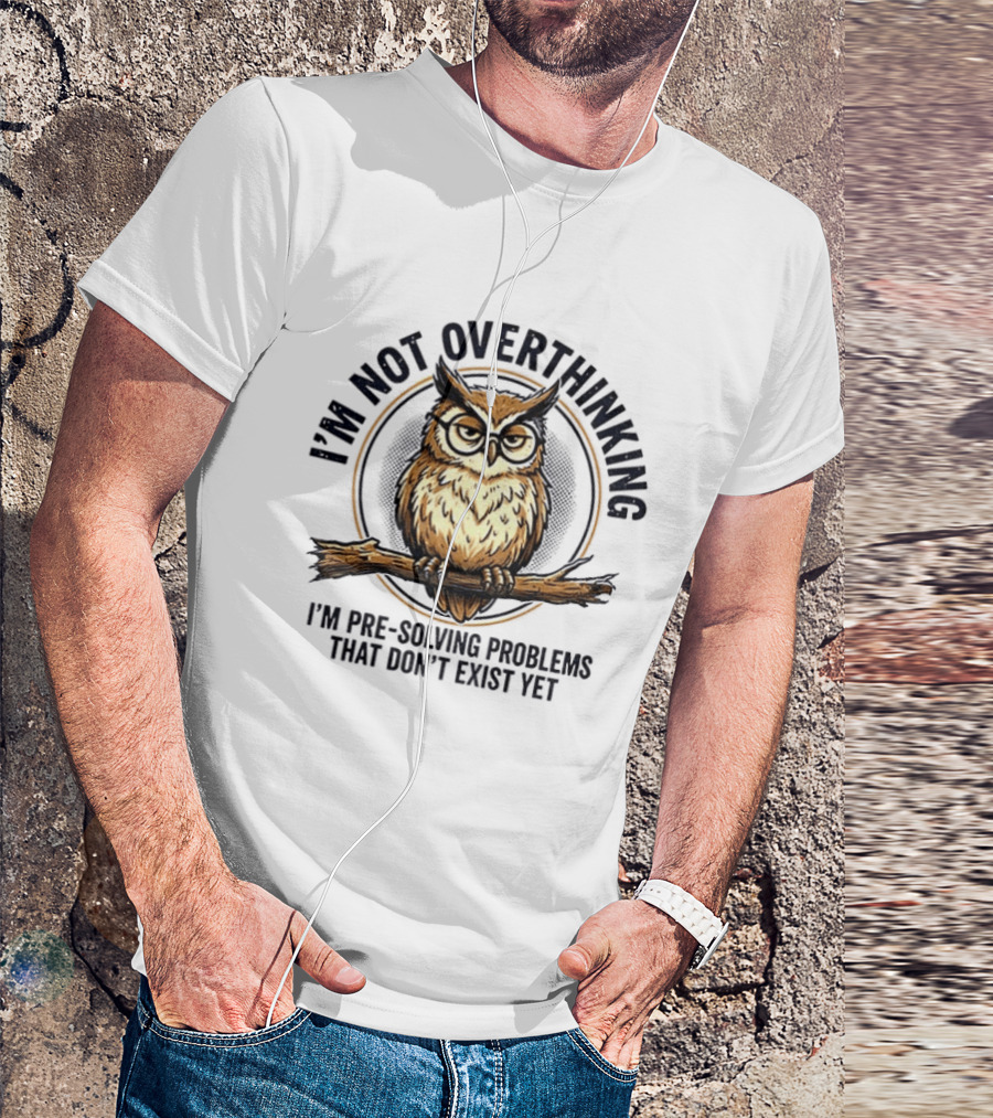Master Owl I'm Not Overthinking I'm Pre Solving Problems That Don't Exist Yet T-Shirt