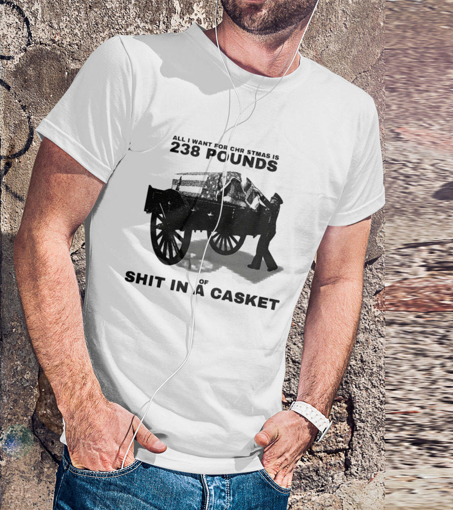 Military Wagon All I Want For Christmas Is 238 Pounds Of Shit In A Casket T-Shirt