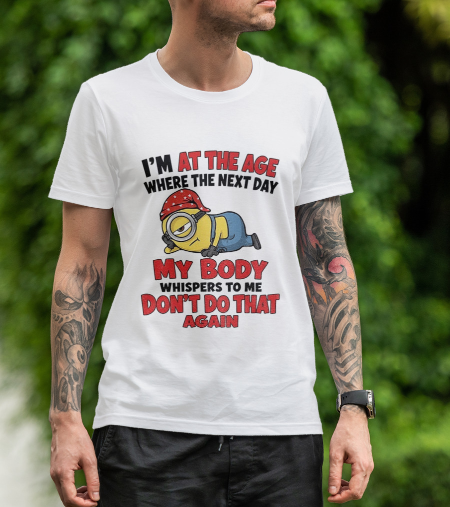 Minion I'm At The Age Where The Next Day My Body Whispers Don't Do That Again T-Shirt